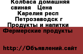 Колбаса домашняя свиная › Цена ­ 550 - Карелия респ., Петрозаводск г. Продукты и напитки » Фермерские продукты   